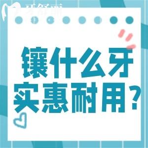 镶什么牙实惠耐用?盘点常见义齿修复方法有哪几种类型及优势如何