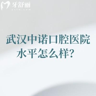 武汉中诺口腔医院水平怎么样?医生经验多/技术规范靠谱/正规性价比高