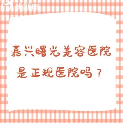 嘉兴曙光美容医院是正规医院吗?医院简介+医生团队+部分收费一览