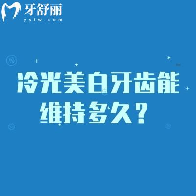 冷光美白牙齿能维持多久?看个人生活习惯以及保持情况