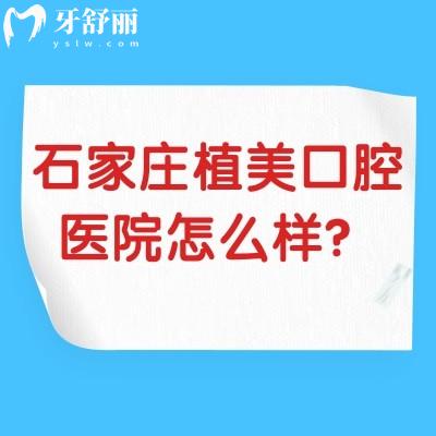 石家庄植美口腔医院怎么样？医师从业时间长，收费亲民，技术稳定，流程简单