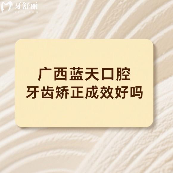 广西蓝天口腔牙齿矫正成效好吗?20多年正规连锁品牌,正畸品牌多|医生靠谱|价格亲民