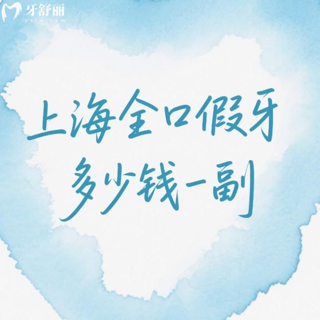 上海全口假牙多少钱一副?2025上海全口假牙价格表及技术好的医院一览