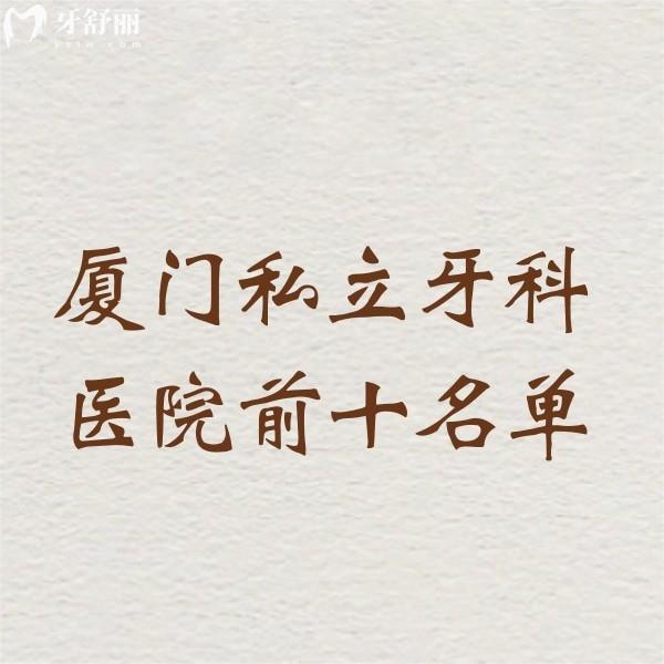 ​厦门私立牙科医院前十名单公开:这10家正规口腔种植牙矫正好值得信赖
