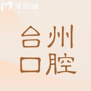 2025台州口腔医院收费标准:种植牙1980元起、正畸6500元起、镶牙650元起