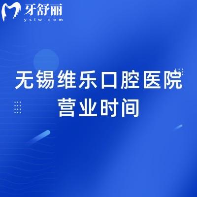 无锡维乐口腔医院营业时间，六家门店地址+营业时间+医院简介价目表查看