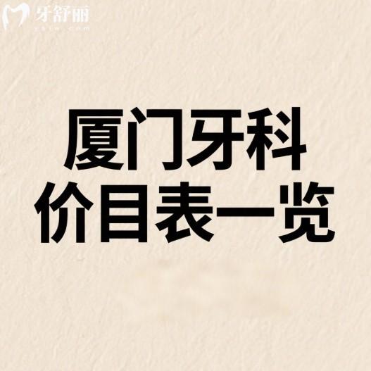 2025厦门牙科价目表一览:含种植牙/矫正/补牙等项目新收费标准