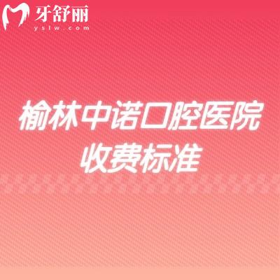 榆林中诺口腔医院收费标准，补牙115+种植牙1980+矫正5875+等