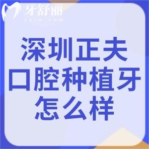 深圳正夫口腔医院种植牙怎么样?有实力种牙张帅玉院长亲诊技术好收费便宜