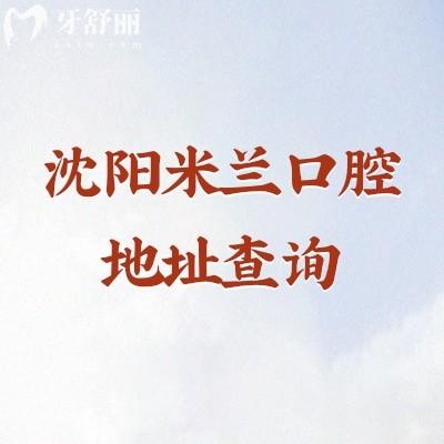 沈阳米兰口腔地址查询，多家门店地址+收费（各门店同价）