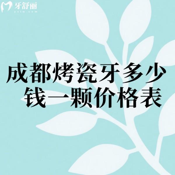 成都烤瓷牙多少钱一颗价格表2025:(收费500-4000元起)材质品牌决定费用