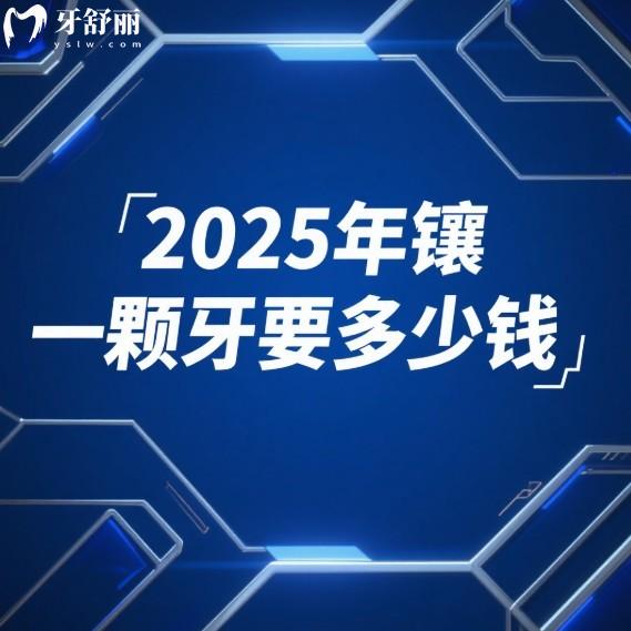 2025年镶一颗牙要多少钱？超全价格表+选材攻略（含活动/烤瓷/全瓷/种植牙对比）
