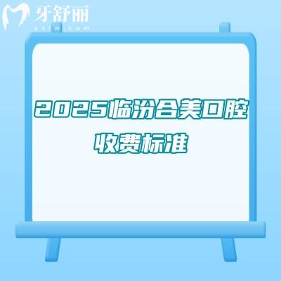 2025临汾合美口腔收费标准，补牙130+种植牙2680+拔牙150+等