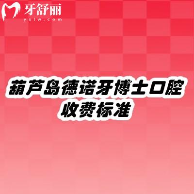 葫芦岛德诺牙博士口腔收费标准，补牙、拔牙、种植牙、牙齿矫正、镶牙等价格