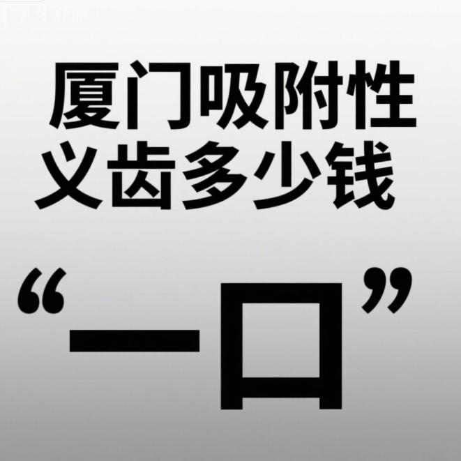 厦门吸附性义齿多少钱一口?2025新价格表参考+5家靠谱牙科医院推荐