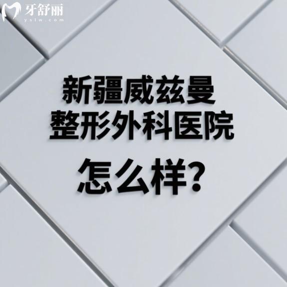 新疆威兹曼整形外科医院怎么样?正规二级医院,整形技术很靠谱附价格表