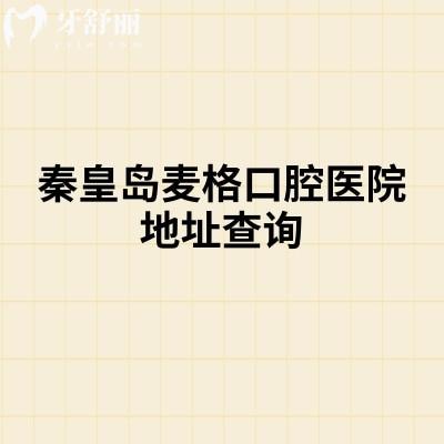 秦皇岛麦格口腔医院地址查询，两家门店在海港区/医院擅长矫正种植修复等