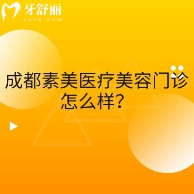 成都素美医疗美容门诊怎么样?正规医美机构技术好在当地受信赖