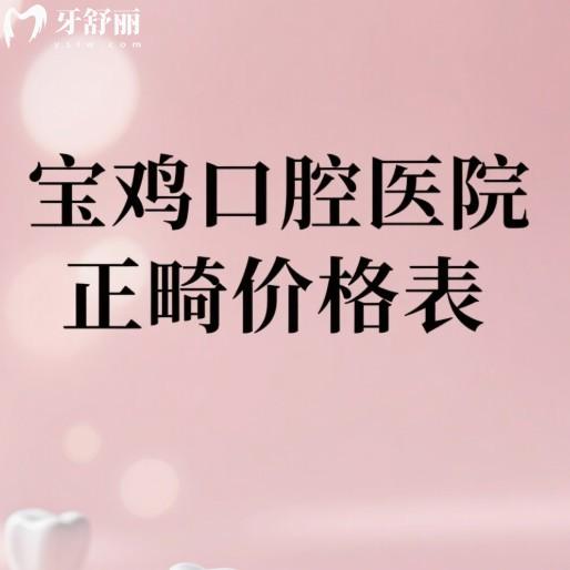 2025宝鸡口腔医院正畸价格表:团圆/牙博仕/艺佳等口腔矫正技术口碑好还不贵