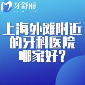 上海外滩附近的牙科医院哪家好?上榜排名前十的口腔医院分享地址电话