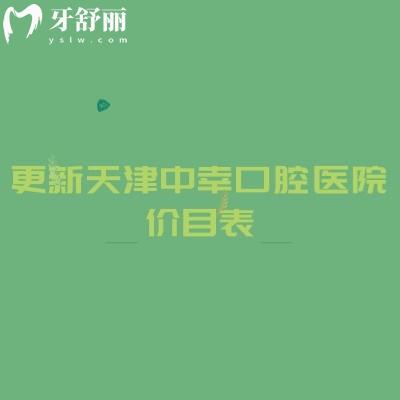 更新天津中幸口腔医院价目表,种牙2500+矫正6800+补牙150+等性价比高