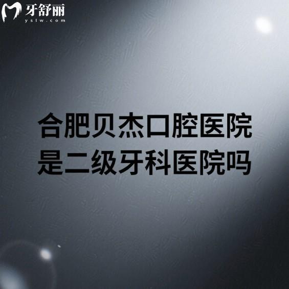 合肥贝杰口腔医院是二级牙科医院吗?是!全方面解析医院实力/种植牙技术/价格表等