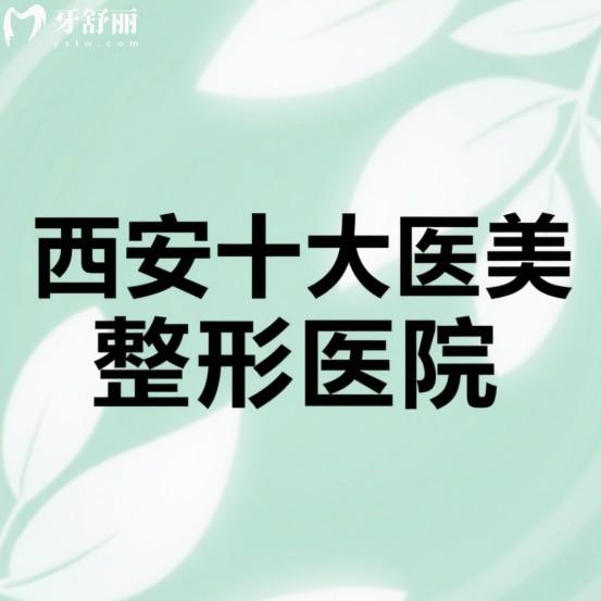 分享2025西安十大医美整形医院:揭晓这10家医院的实力/特色/医生