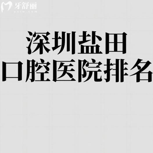 深圳盐田口腔医院排名公布:也是种植矫正口碑技术都不错的牙科