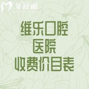 2025年维乐口腔医院收费价目表更新，分享种植牙/补牙/补牙/矫正等费用明细