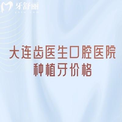 大连齿医生口腔医院种植牙价格：1999元起5980+7800+等不同价格档/适合不同种植人群