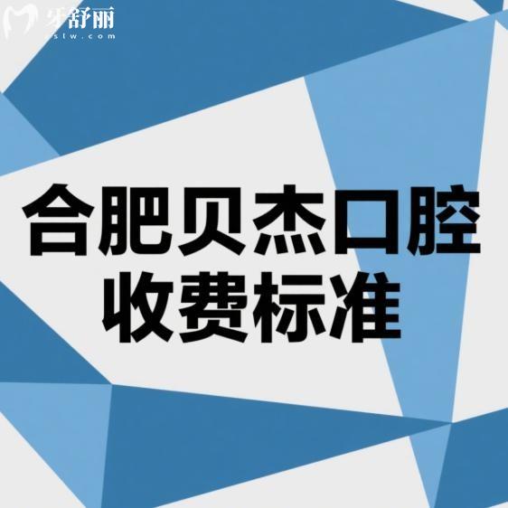 合肥贝杰口腔2025收费标准:种植牙|矫正|补牙|拔牙|根管治疗价格很透明