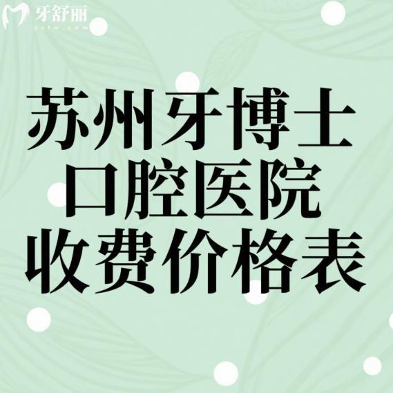 苏州牙博士口腔医院收费价格表更新:拔牙补牙镶牙种植牙正畸费用参考