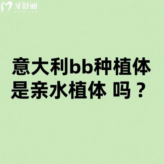 意大利bb种植体是亲水植体吗?怎么样?从优缺点/使用寿命/价格表了解