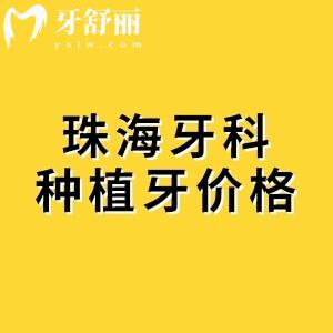 珠海牙科医院种植牙价格表查询,分享珠海单颗/半口/全口种植牙费用明细