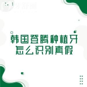韩国登腾种植牙怎么识别真假？一文看懂真假辨别|型号选择|材质揭秘|价格指南