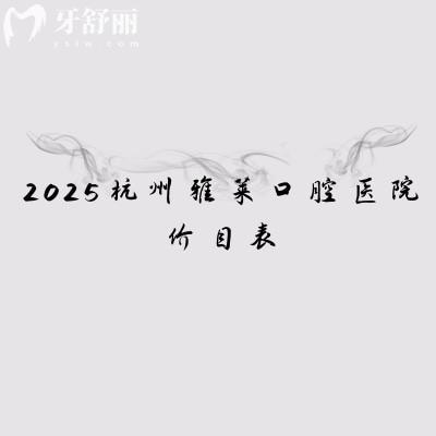 2025杭州雅莱口腔医院价目表,补牙99元起/拔牙79元起/种牙2389元起等