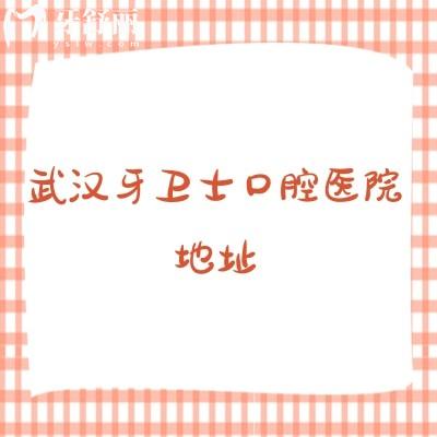 武汉牙卫士口腔医院地址，五家门店地址+医院擅长项目+收费（各店同价）分享