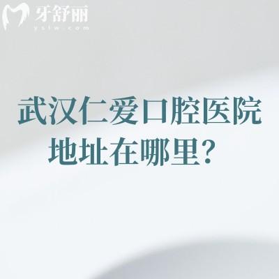 武汉仁爱口腔医院地址在哪里？硚口区解放大道|擅长种植矫正儿牙等