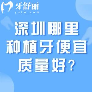 深圳哪里种植牙便宜质量好?这份深圳种牙技术好价格还不贵的医院名单收好