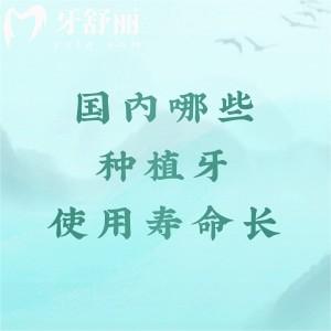国内哪些种植牙使用寿命比较长？大家认可的瑞士iti及瑞典诺贝尔都在榜单上