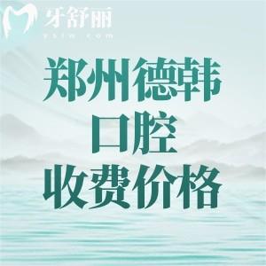 郑州德韩口腔医院2025年收费价格表查询(种植牙/矫正/补牙/拔牙费用已下降)