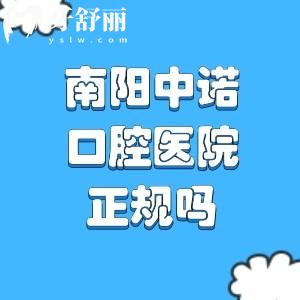 南阳中诺口腔医院正规吗?国内十大连锁品牌+二级口腔专科资质确定性价比高