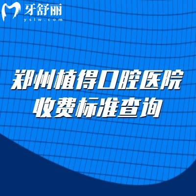 郑州植得口腔医院收费标准查询,补牙/拔牙/种植牙/牙齿矫正/镶牙等价格