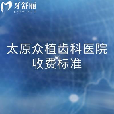 太原众植齿科医院收费标准,补牙、拔牙、种植牙、牙齿矫正、镶牙等附地址