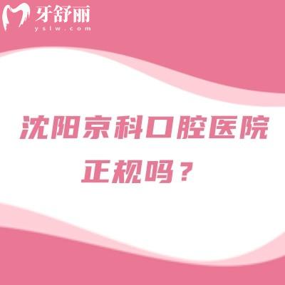 沈阳京科口腔医院正规吗？实力/价格/医生/地址时间全拆解，避坑必看！