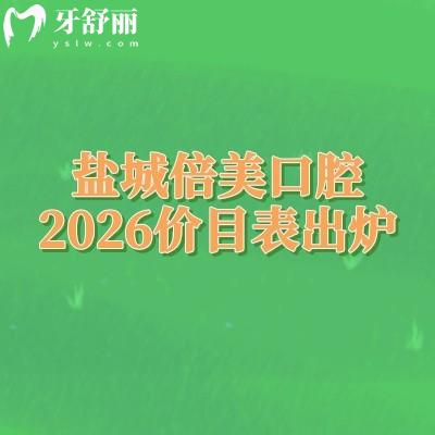 盐城倍美口腔2026价目表出炉:补牙/矫正/镶牙收费亲民,地址|明细清晰不踩坑