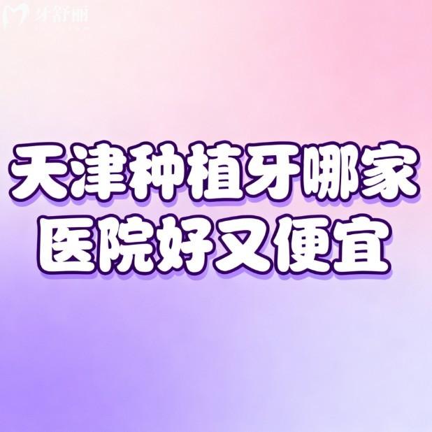 天津种植牙哪家医院好又便宜?本地人强推这10家种植牙技术口碑双在线