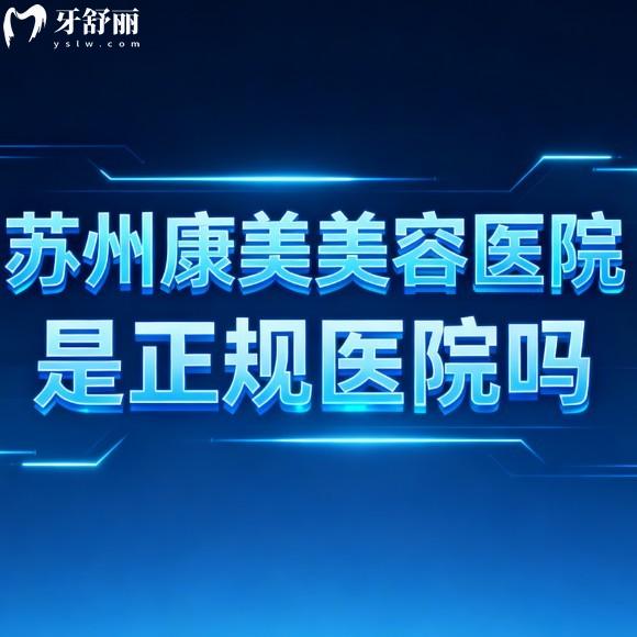 苏州康美美容医院是正规医院吗?盘点医院正规资质/实力医生/整形口碑/价格表