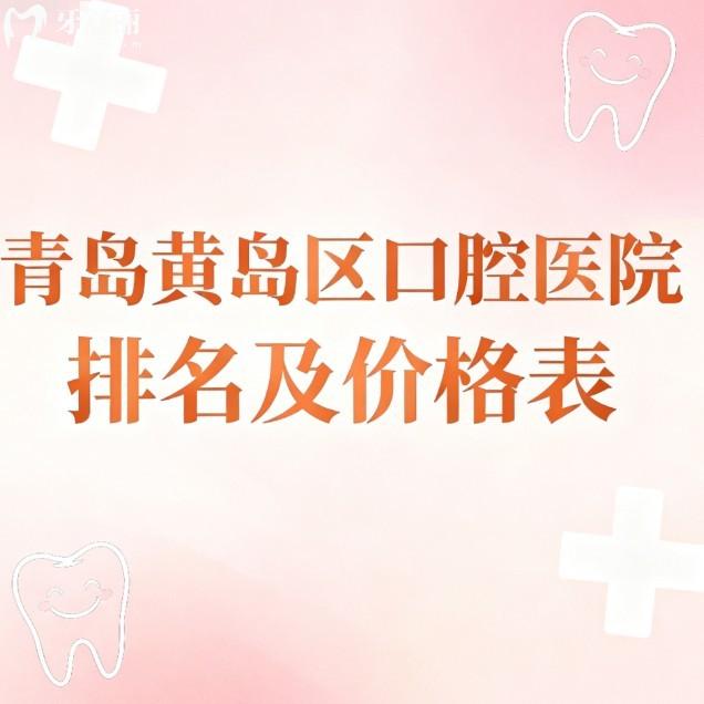 青岛黄岛区口腔医院排名及价格表2026新版:这十家牙科种植牙矫正看牙不踩坑