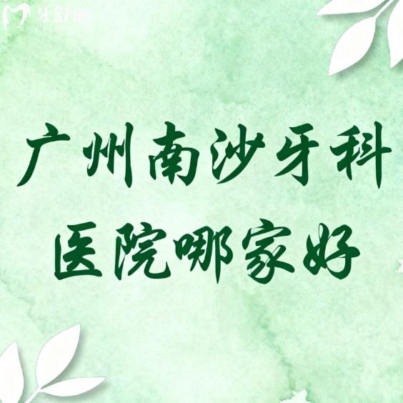 广州南沙牙科医院哪家好?排名前十的正规口腔实力大比拼:技术/价格全解析
